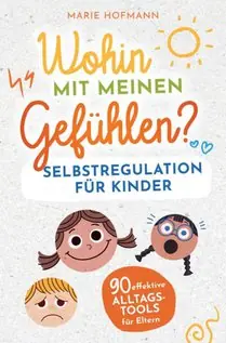 Wohin mit meinen Gefühlen? Selbstregulation für Kinder | 90 effektive Alltagstools für Eltern Beperkt Aanbod