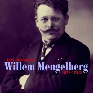 Willem Mengelberg (1871-1951) Een biografie 1871-1920 Goedkoop